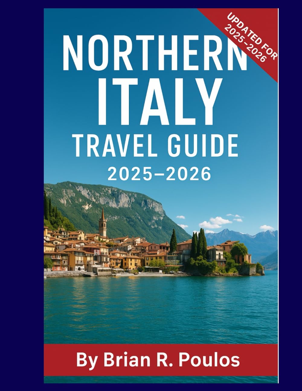 Northern Italy Travel Guide 2025–2026: Explore Milan, Venice, the Dolomites, and Hidden Gems Across the Italian North with Itineraries, Travel Tips, Local Cuisine, and Cultural Highlights