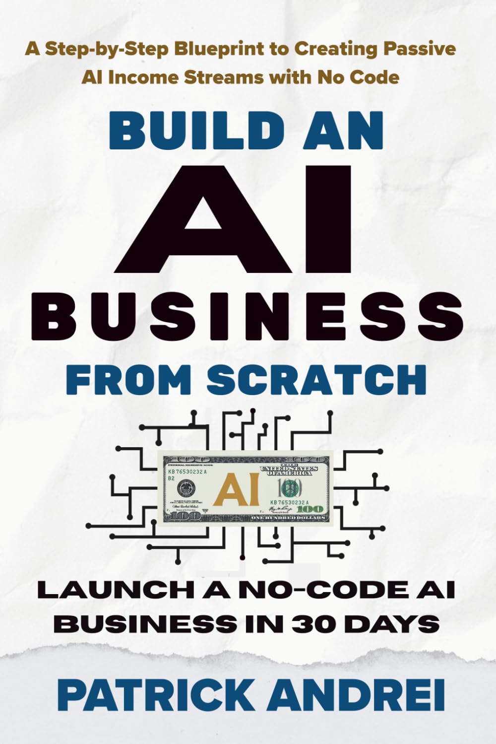 Build an AI Business from Scratch - Launch a No-Code AI Business in 30 Days: A Step-by-Step Blueprint to Creating Passive AI Income Streams with No Code