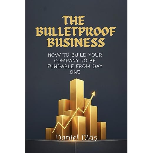 The Bulletproof Business: How to Build Your Company to Be Fundable From Day One
