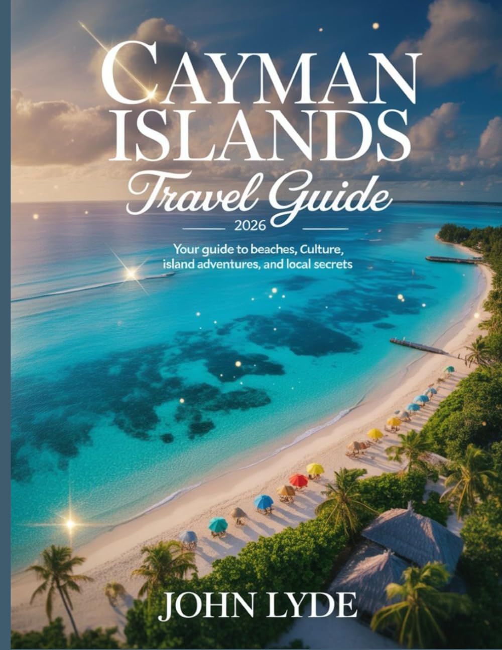 Cayman Islands Travel Guide 2026: Your Guide to Beaches, Culture, Island Adventures, and Local Secrets