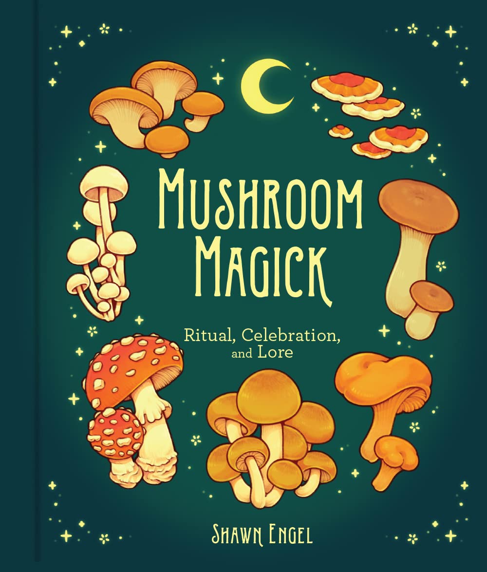 Mushroom Magick Ritual, Celebration, and Lore by Shawn Engel (Hardback Book)