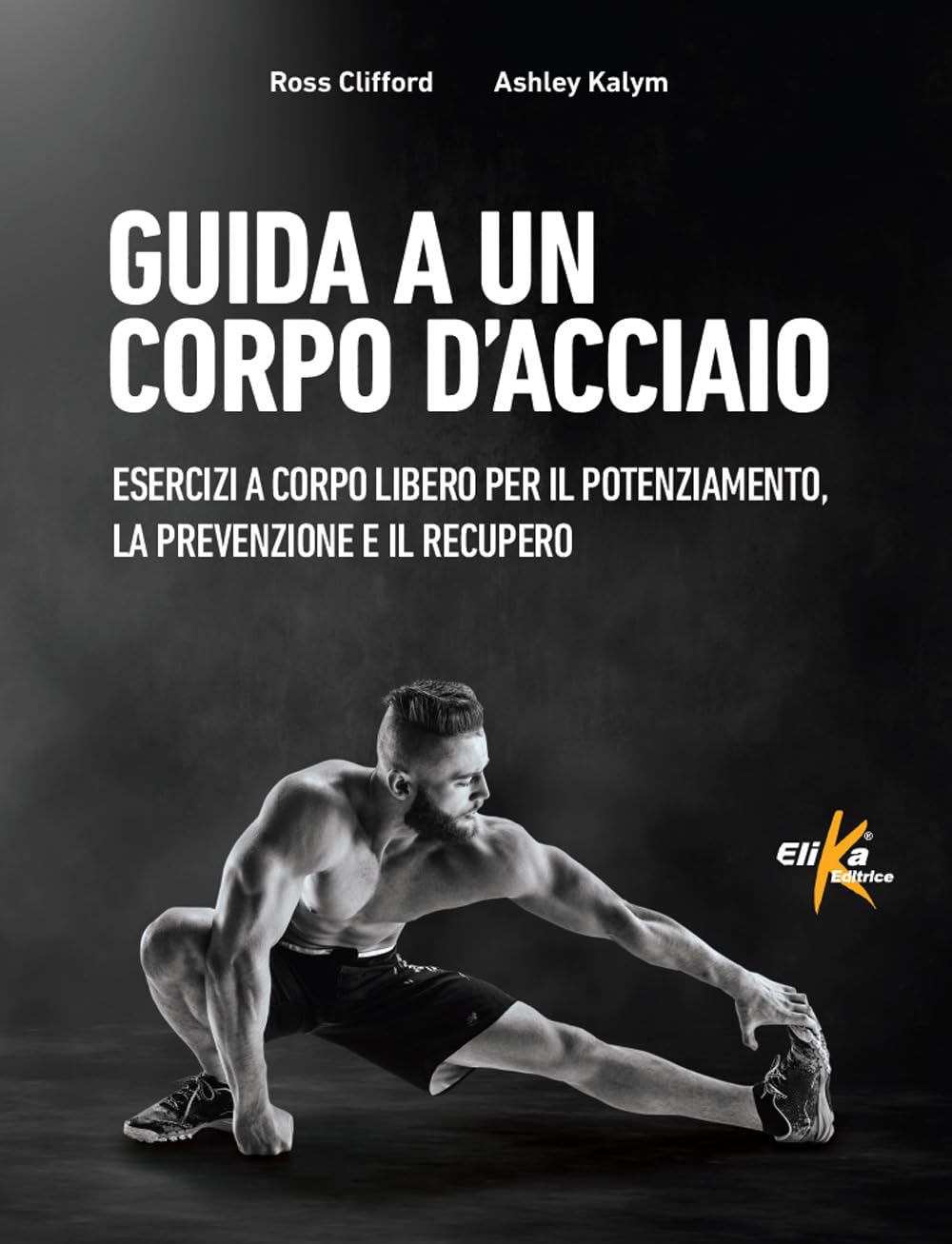 Guida a un corpo d'acciaio. Esercizi a corpo libero per il potenziamento, la prevenzione e il recupero