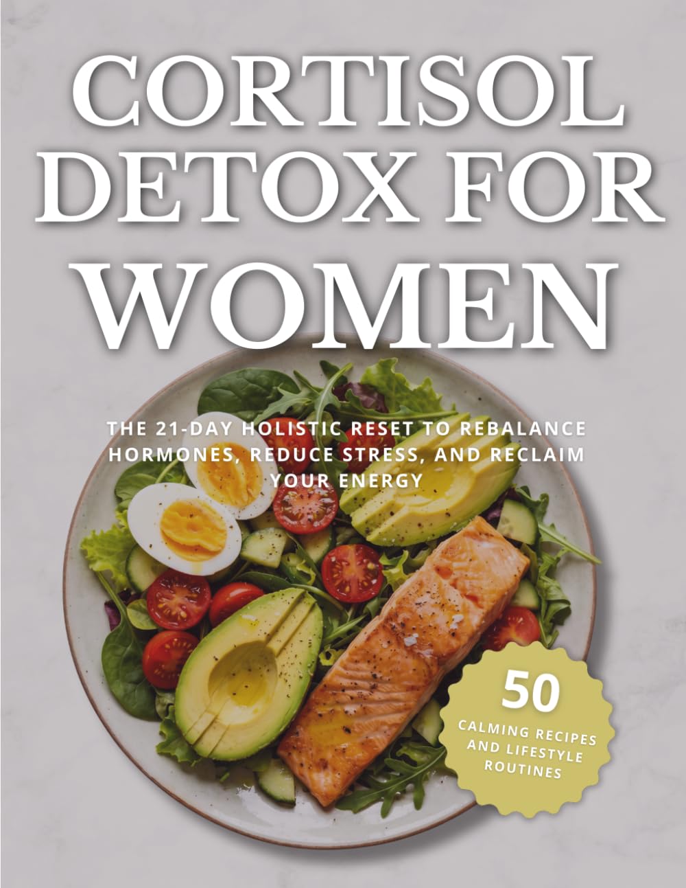 Cortisol Detox for Women: The 21-Day Holistic Reset to Rebalance Hormones, Reduce Stress, and Reclaim Your Energy - Includes 50 Calming Recipes and Lifestyle Routines