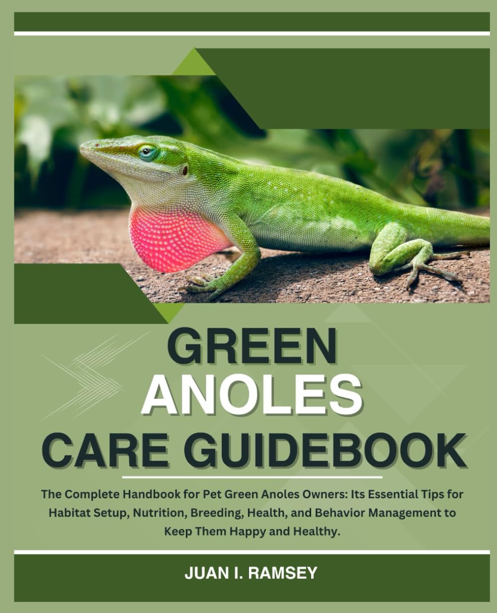 GREEN ANOLE CARE GUIDEBOOK: The Complete Handbook for Pet Green Anoles Owners: Its Essential Tips for Habitat Setup, Nutrition, Breeding, Health, and Behavior Management to Keep Them Happy and Healthy
