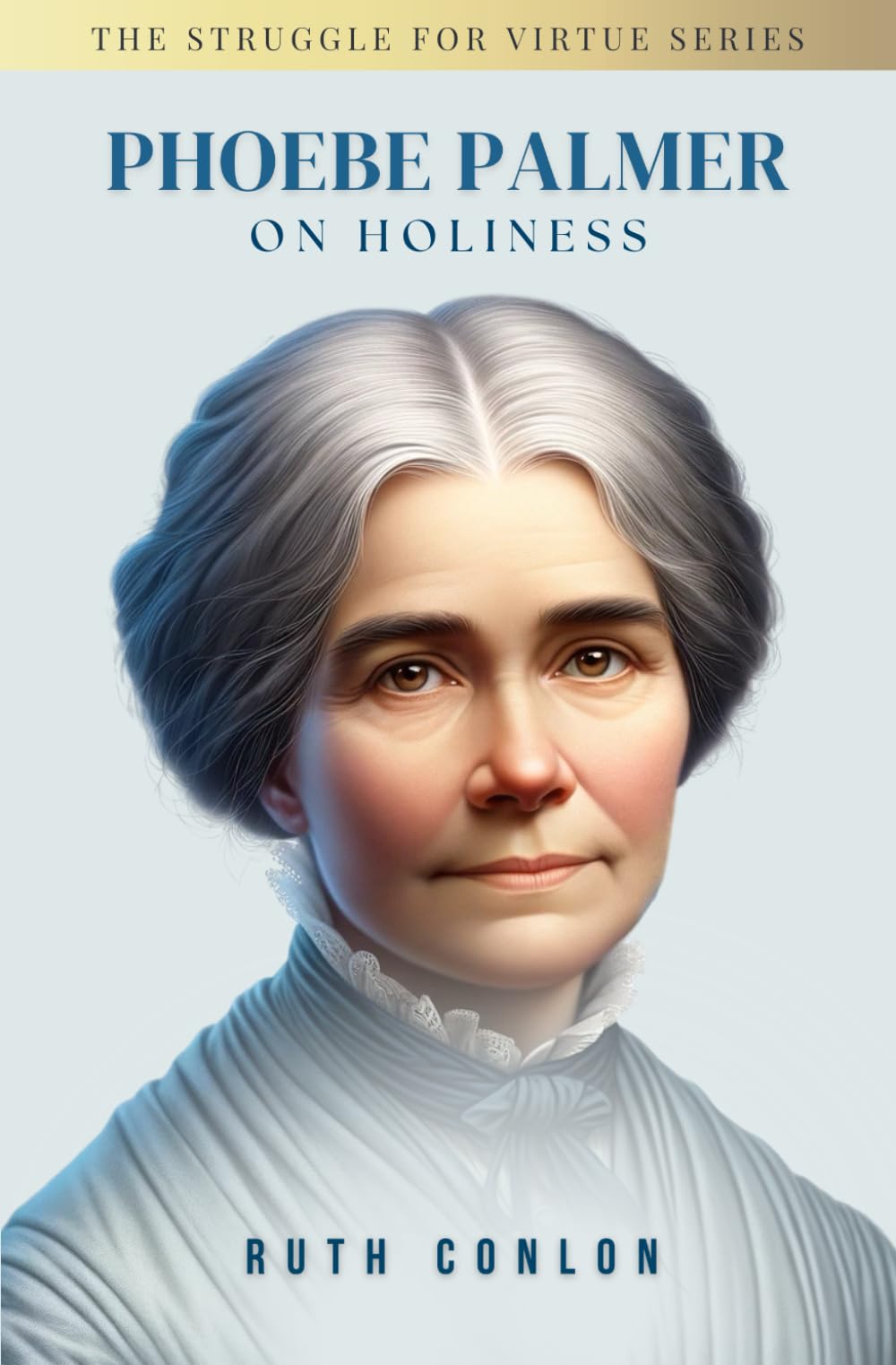 Phoebe Palmer on Holiness (The Struggle for Virtue Series)