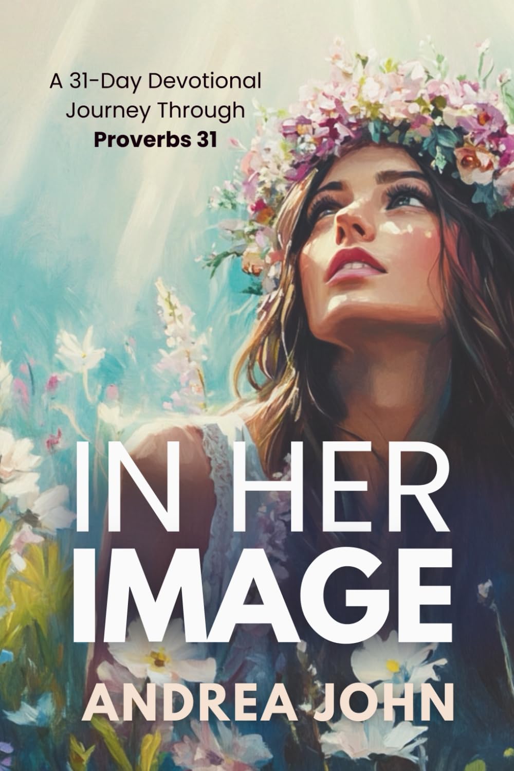 In Her Image: A 31-Day Devotional Journey Through Proverbs 31