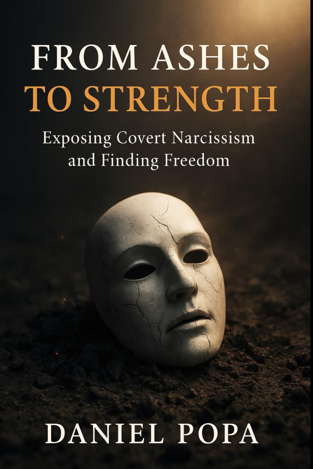 From Ashes to Strength: Exposing Covert Narcissism and Finding Freedom (From Ashes Series)