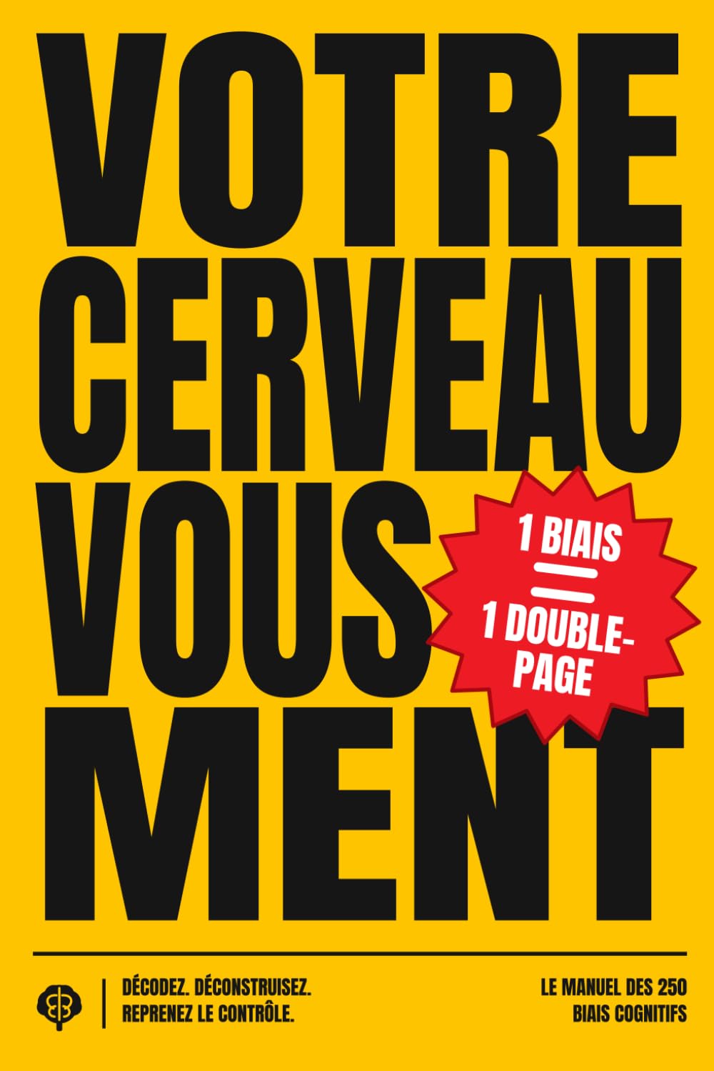 Votre cerveau vous ment: Le manuel des 250 biais cognitifs