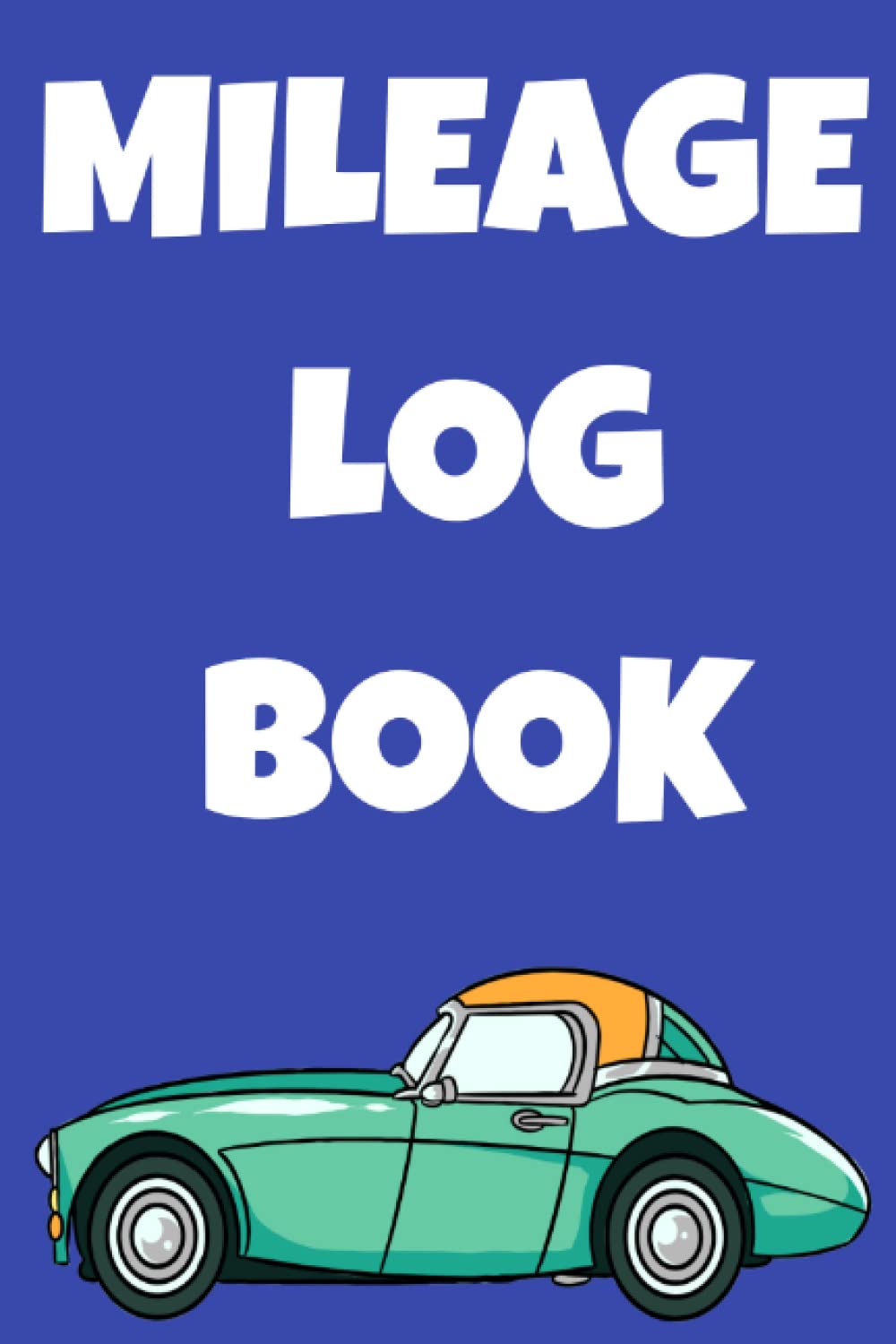 MILEAGE LOG BOOK: Car Tracker for Business Auto Driving Record Books for Taxes Vehicle Expense