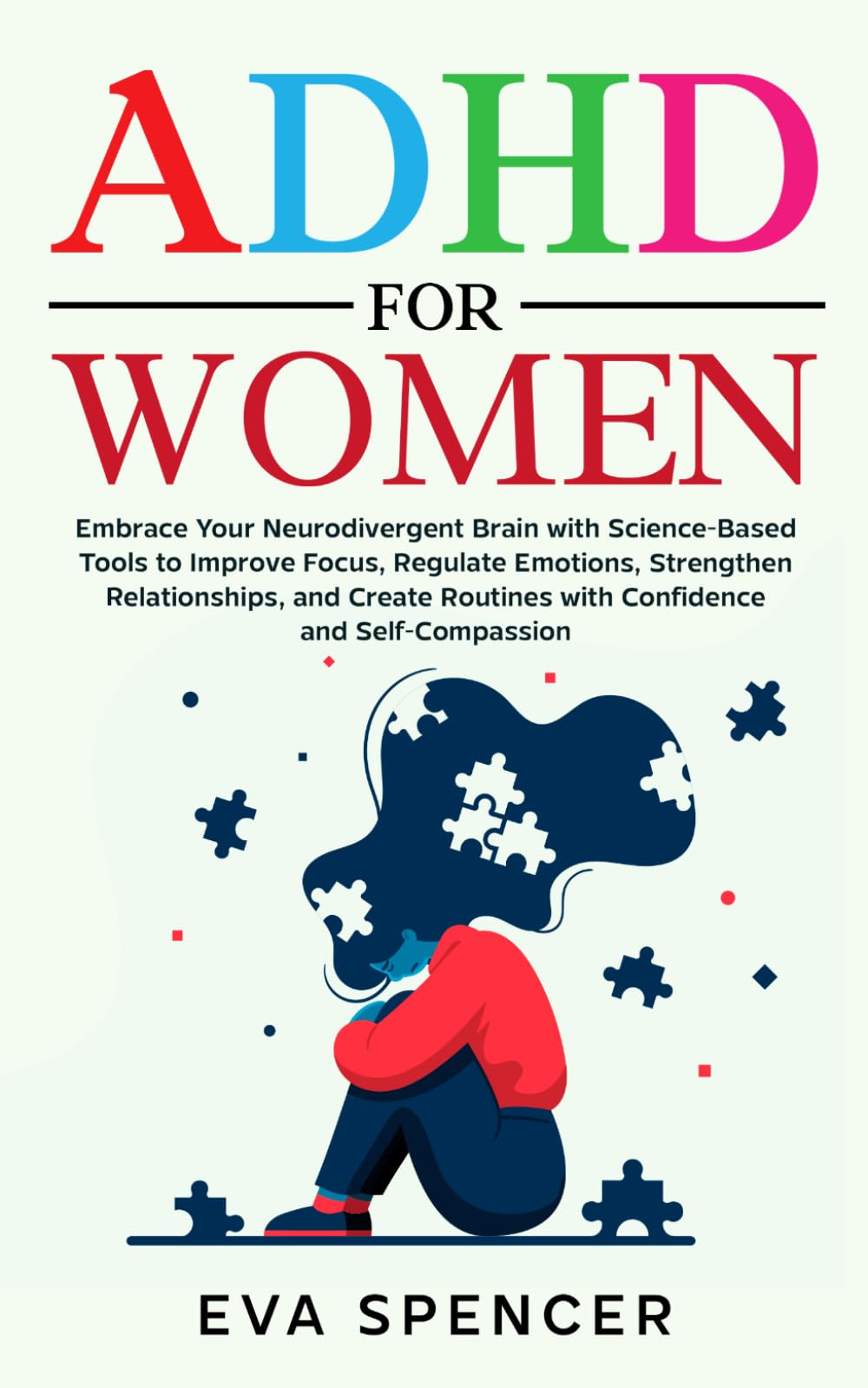ADHD for Women: Embrace Your Neurodivergent Brain with Science-Based Tools to Improve Focus, Regulate Emotions, Strengthen Relationships, and Create Routines with Confidence and Self-Compassion