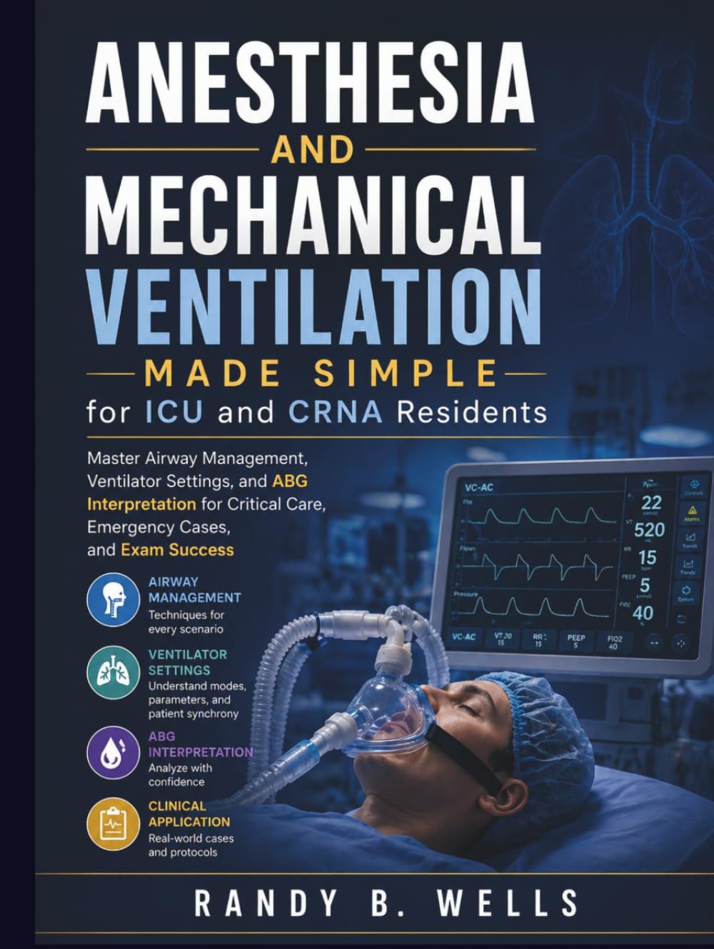 Anesthesia and Mechanical Ventilation Made Simple for ICU and CRNA Residents: Master Airway Management, Ventilator Settings, and ABG Interpretation ... Cases, and Exam Success (medical books)