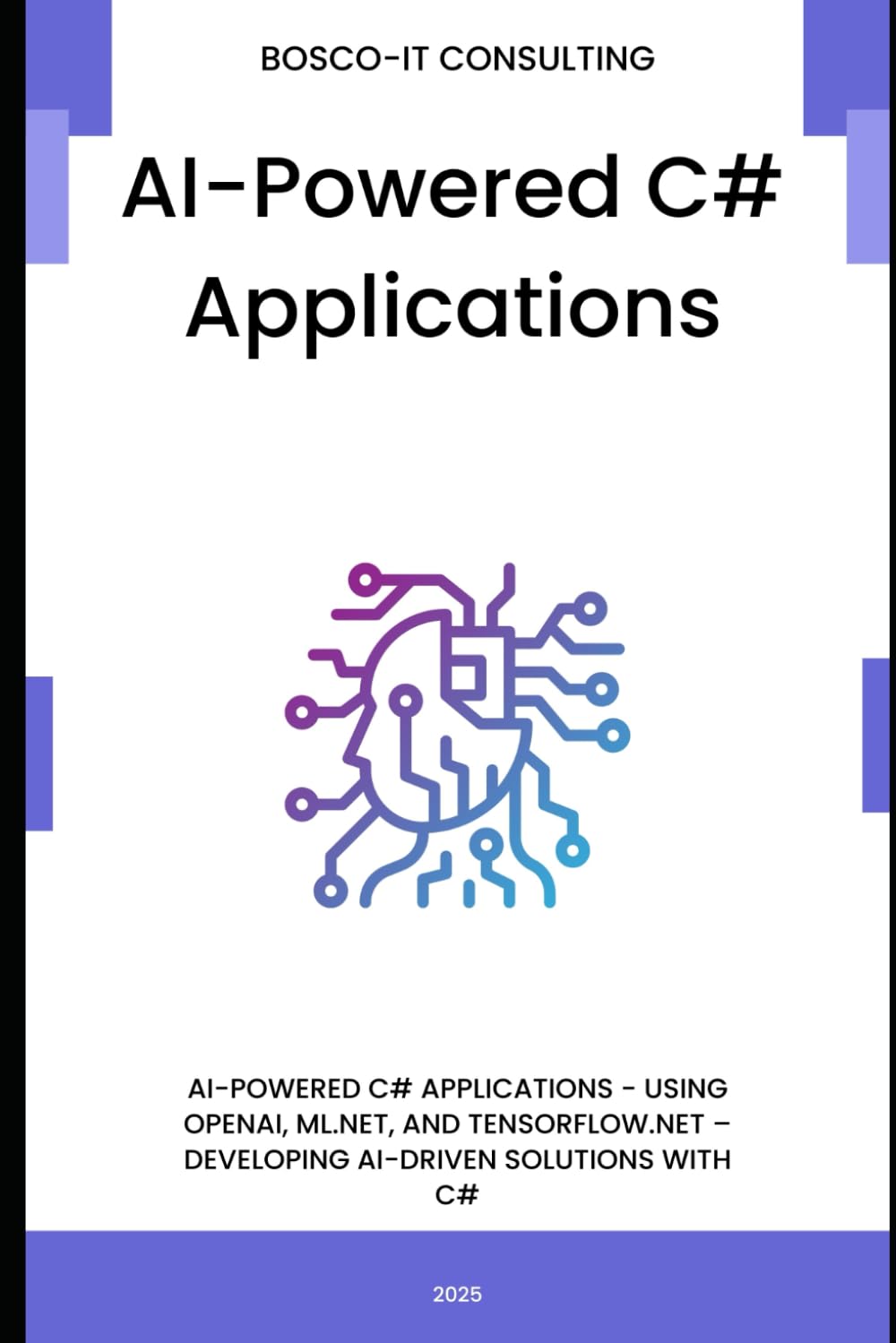 AI-Powered C# Applications: Using OpenAI, ML.NET, and TensorFlow.NET – Developing AI-Driven Solutions with C#