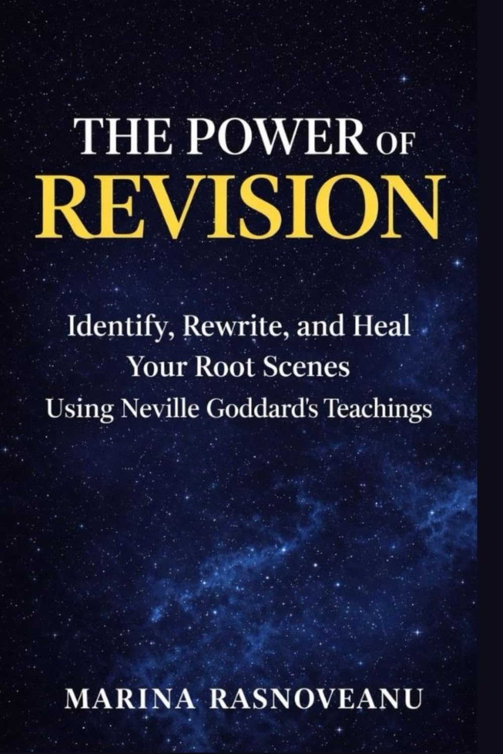 THE POWER OF REVISION: How to Identify, Rewrite, and Heal Your Root Scenes Using Neville Goddard’s Teachings (Neville Goddard Manifestation Series)