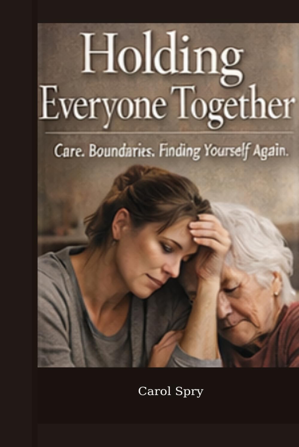 Holding Everyone Together: A Story of Care, Boundaries, and Finding Yourself Again (The After Survival Series)