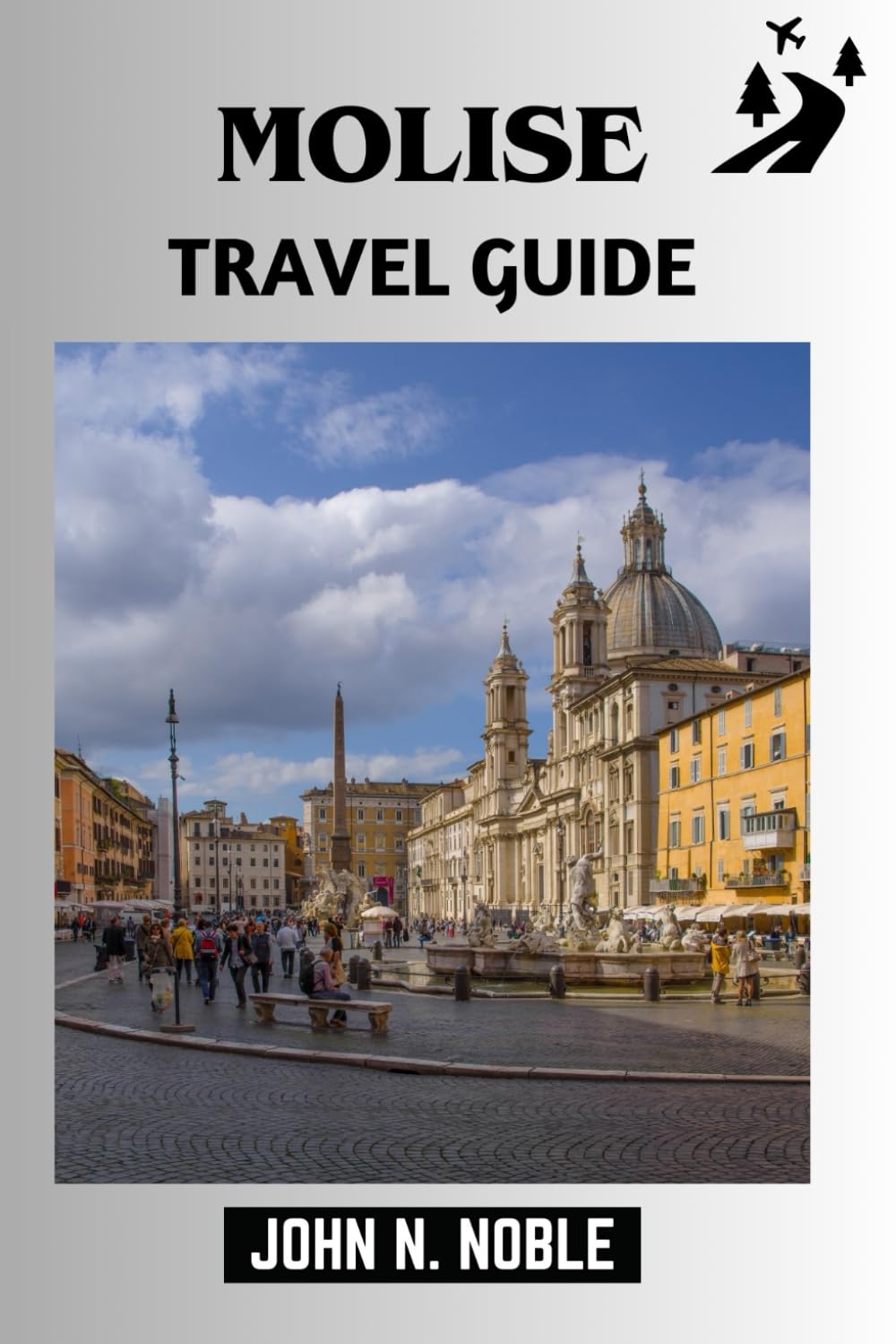 Molise Travel Guide: Honest Area Breakdowns, Easy Itineraries And Real-World Costs For Your Trip (John N. Noble's Journeys That Stays With You)