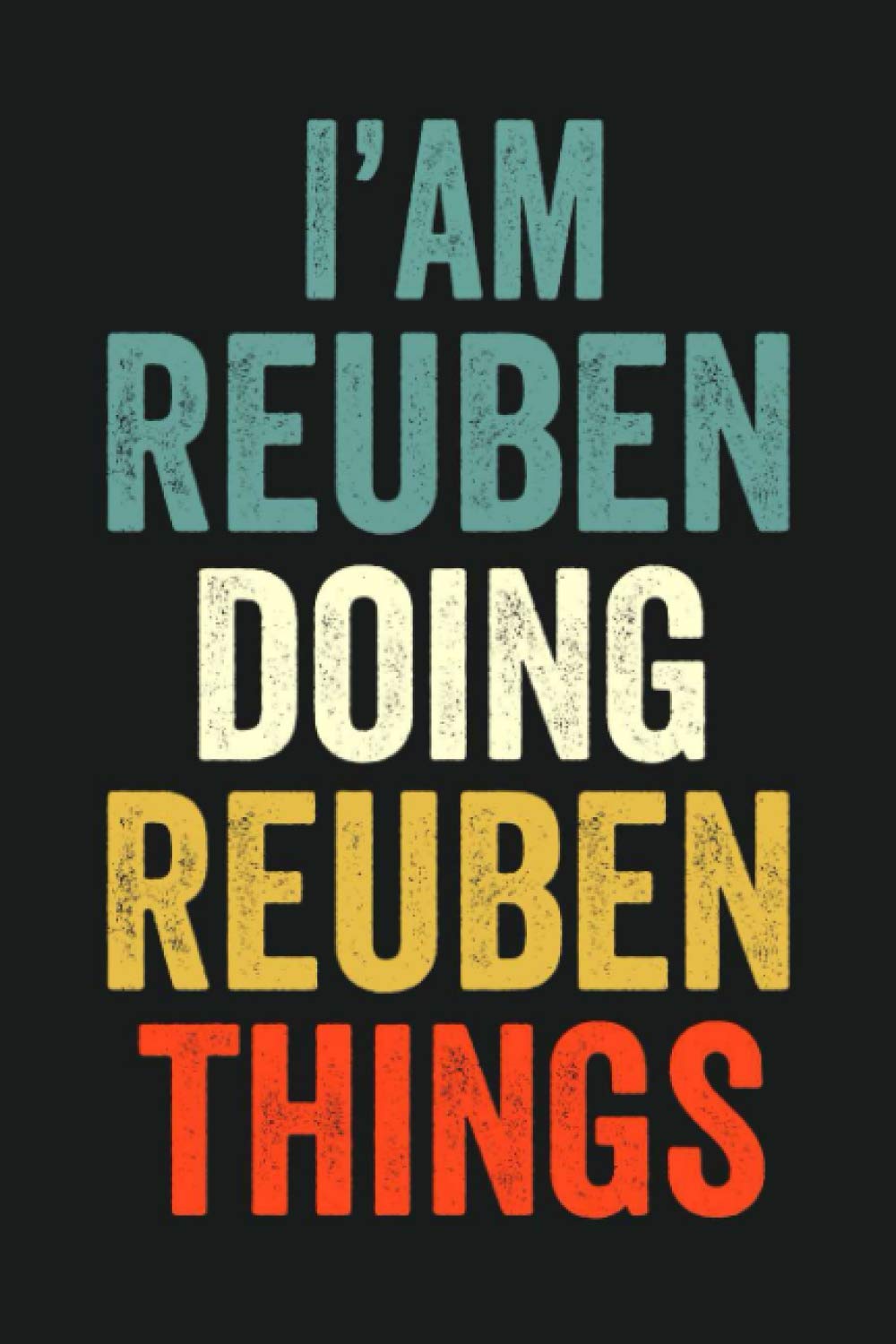 I'am Reuben Doing Reuben Things: Lined Notebook / Journal Gift, 120 Pages, 6 x 9 in, Personalized Journal Gift for Reuben, Gift Idea for Reuben, Cute, College Ruled