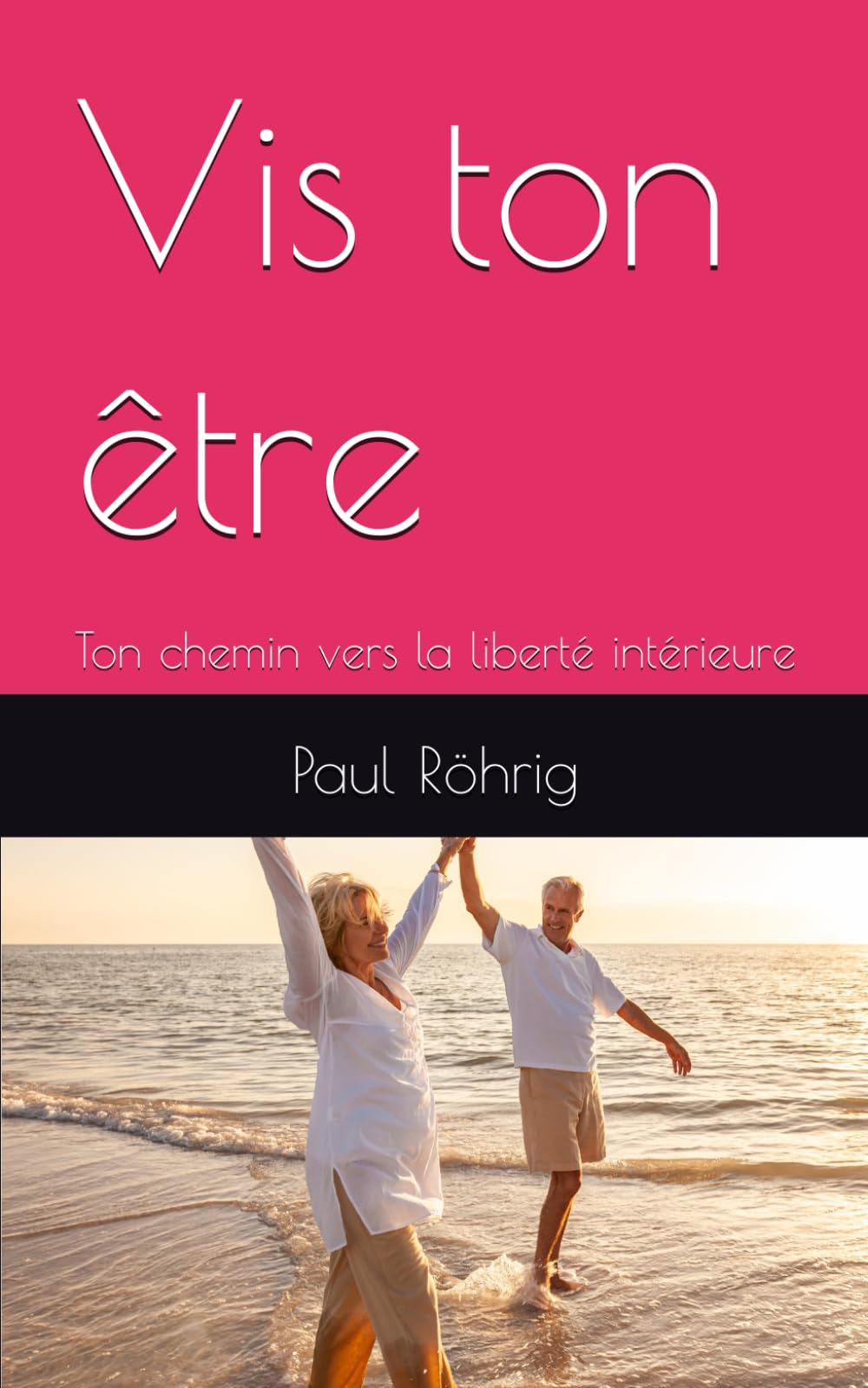 Vis ton être: Ton chemin vers la liberté intérieure