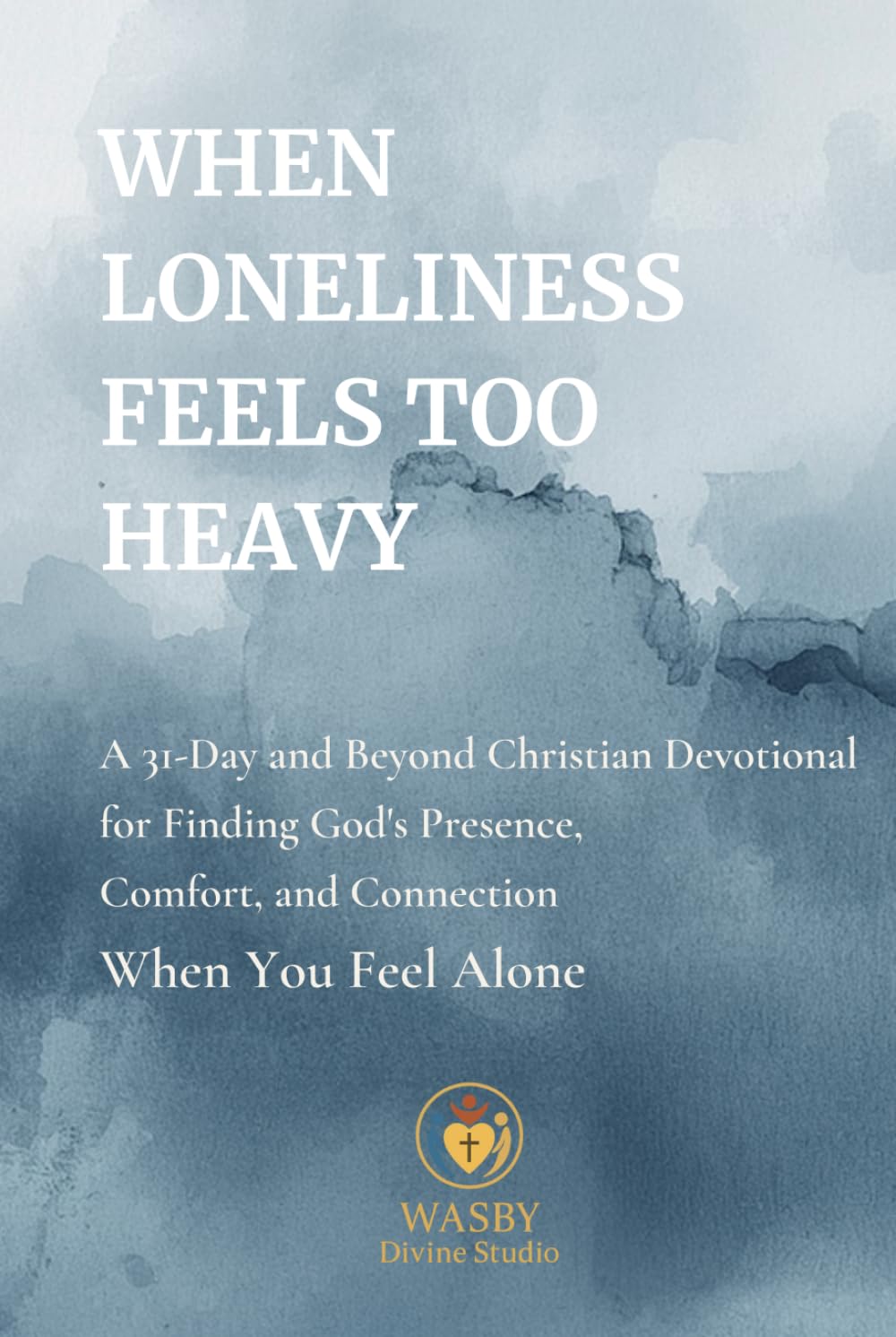 When Loneliness Feels Too Heavy: A 31-Day and Beyond Christian Devotional for Finding God’s Presence, Comfort, and Connection When You Feel Alone