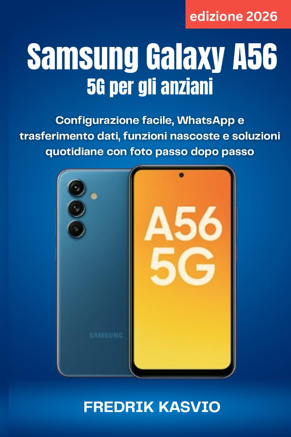 Samsung Galaxy A56 5G per gli anziani (edizione 2026): Configurazione facile, WhatsApp e trasferimento dati, funzioni nascoste e soluzioni quotidiane con foto passo dopo passo