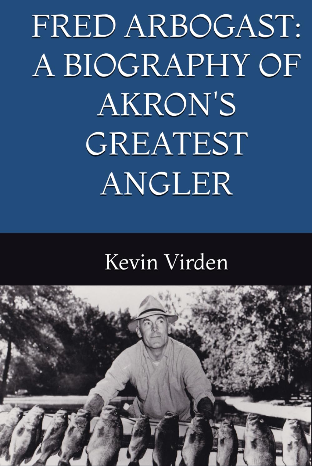 Fred Arbogast: A Biography of Akron's Greatest Angler      Hardcover – March 7, 2026