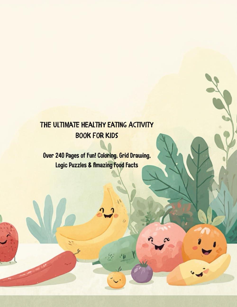 The Ultimate Healthy Eating Activity Book for Kids: Over 240 Pages of Fun! Coloring, Grid Drawing, Logic Puzzles & Amazing Food Facts