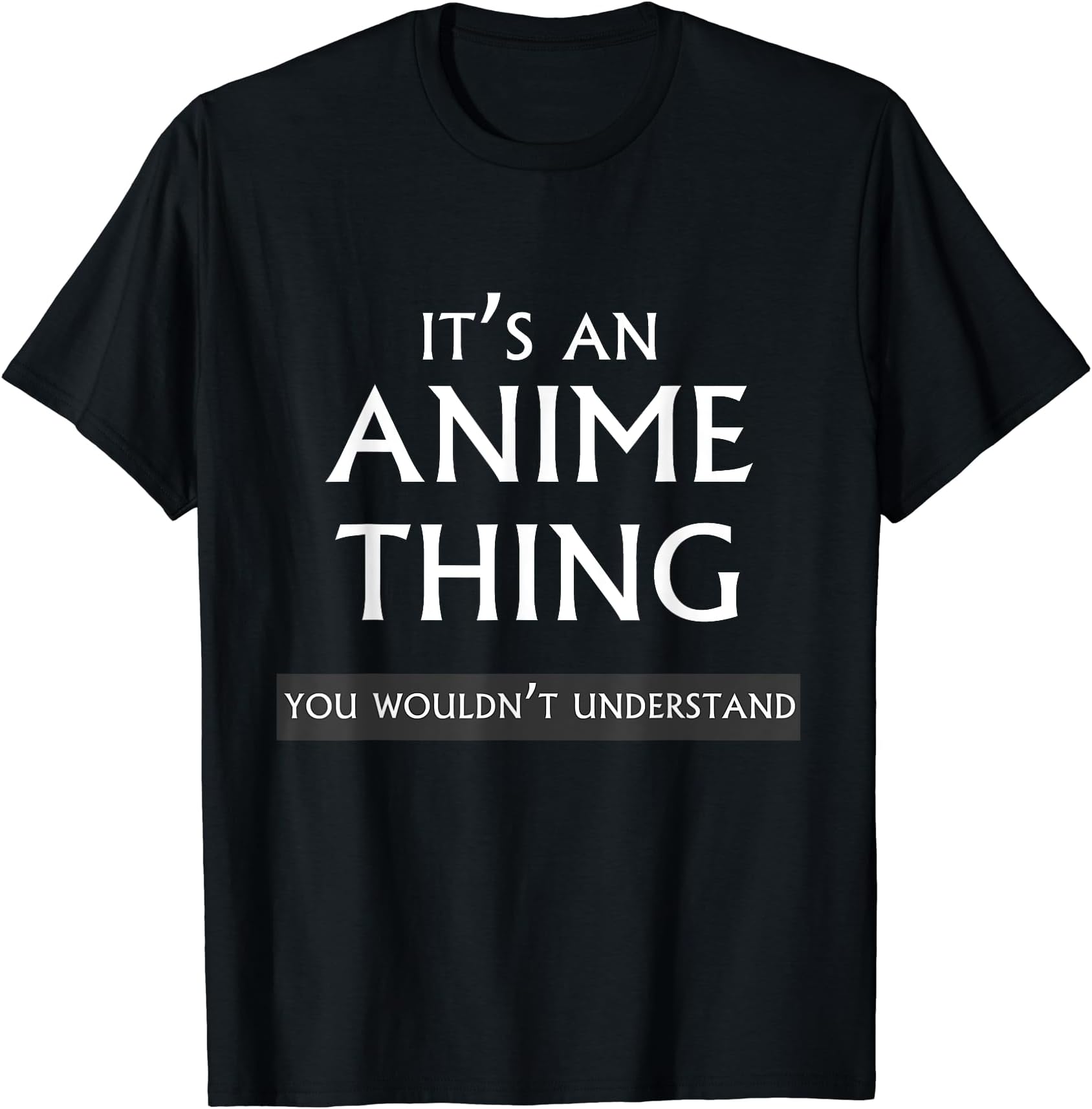 It's An Anime Thing You Wouldn't Understand T-Shirt