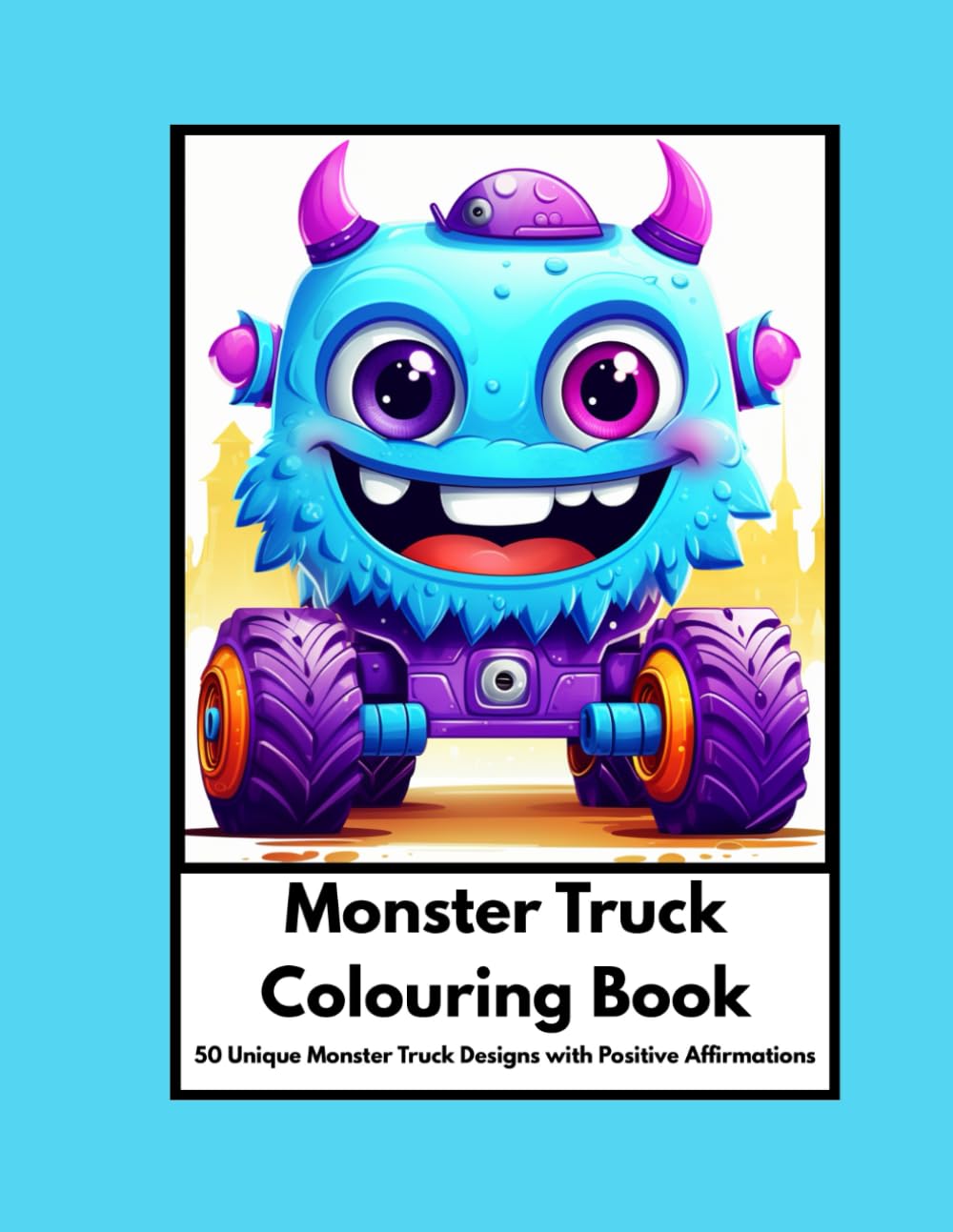 Cute Monster Trucks Colouring Book with Positive Affirmations: 50 Monster Truck Designs with 50 different Positive Affirmations
