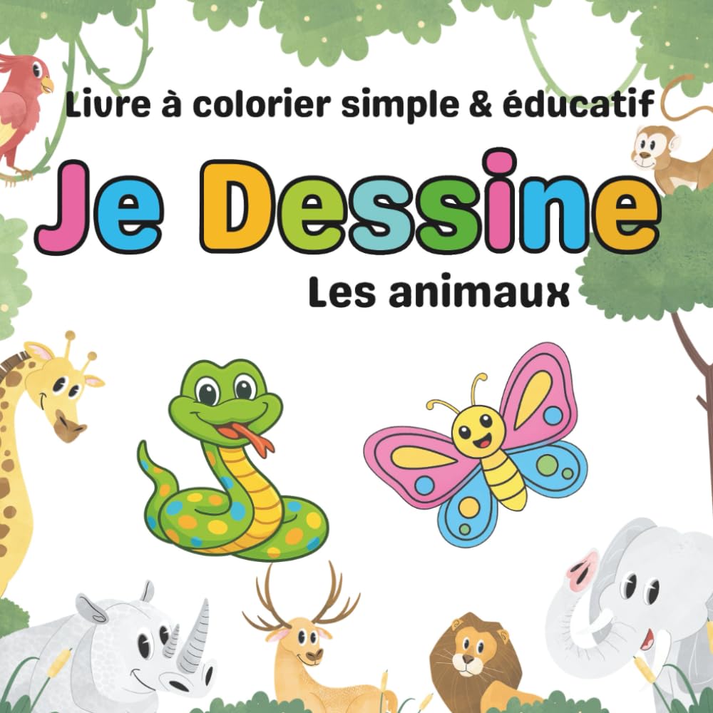 Je Dessine les animaux: Livre à colorier éducatif pour les enfants de 0 à 5 ans: colorie les animaux, découvre leurs noms, apprends les lettres