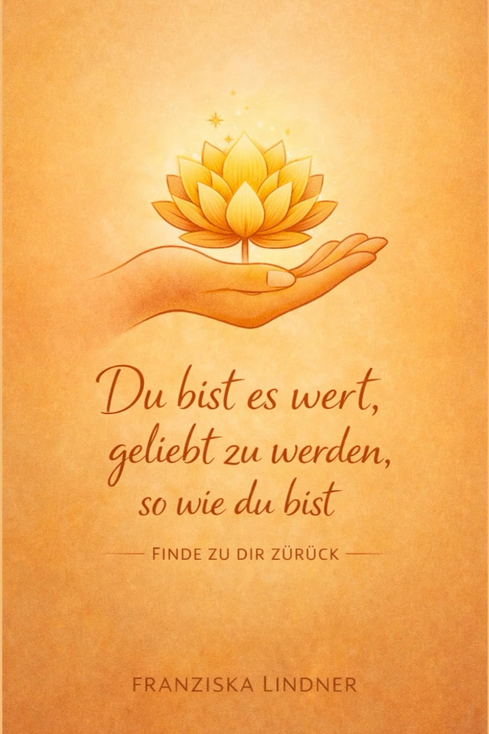 Du bist es wert, geliebt zu werden, so wie du bist: Finde zu dir zurück