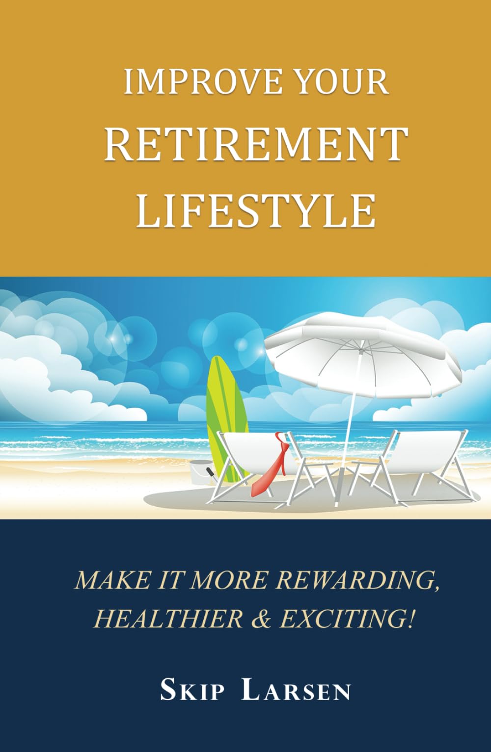 IMPROVE YOUR RETIREMENT LIFESTYLE: Make It More Rewarding, Healthier & Exciting!