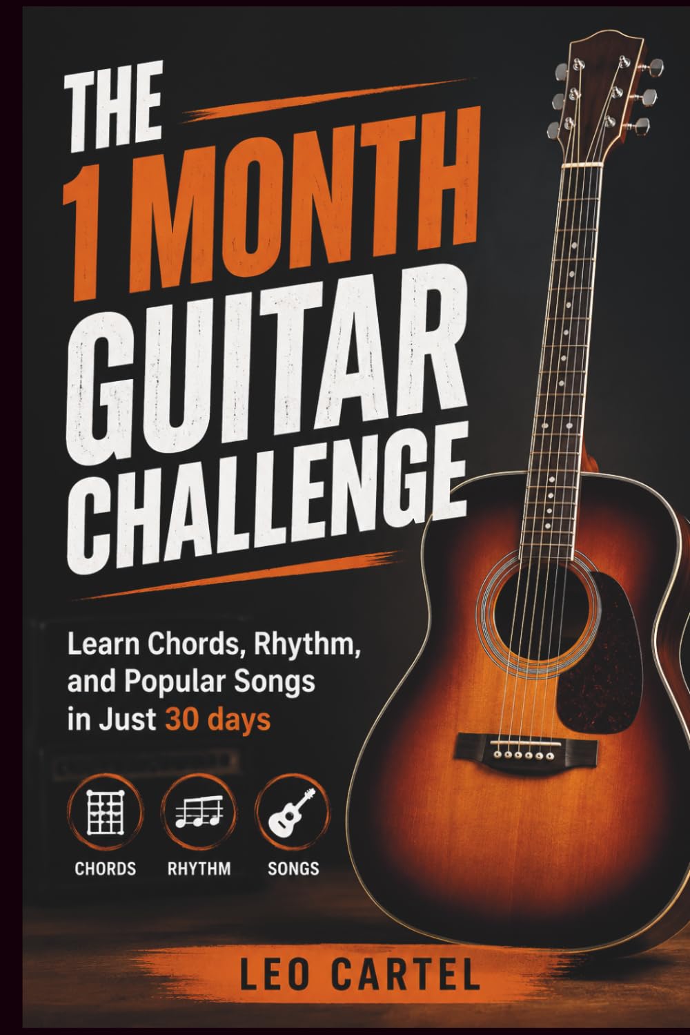 THE 1 MONTH GUITAR CHALLENGE: Learn Chords, Rhythm, and Popular Songs in Just 30 days