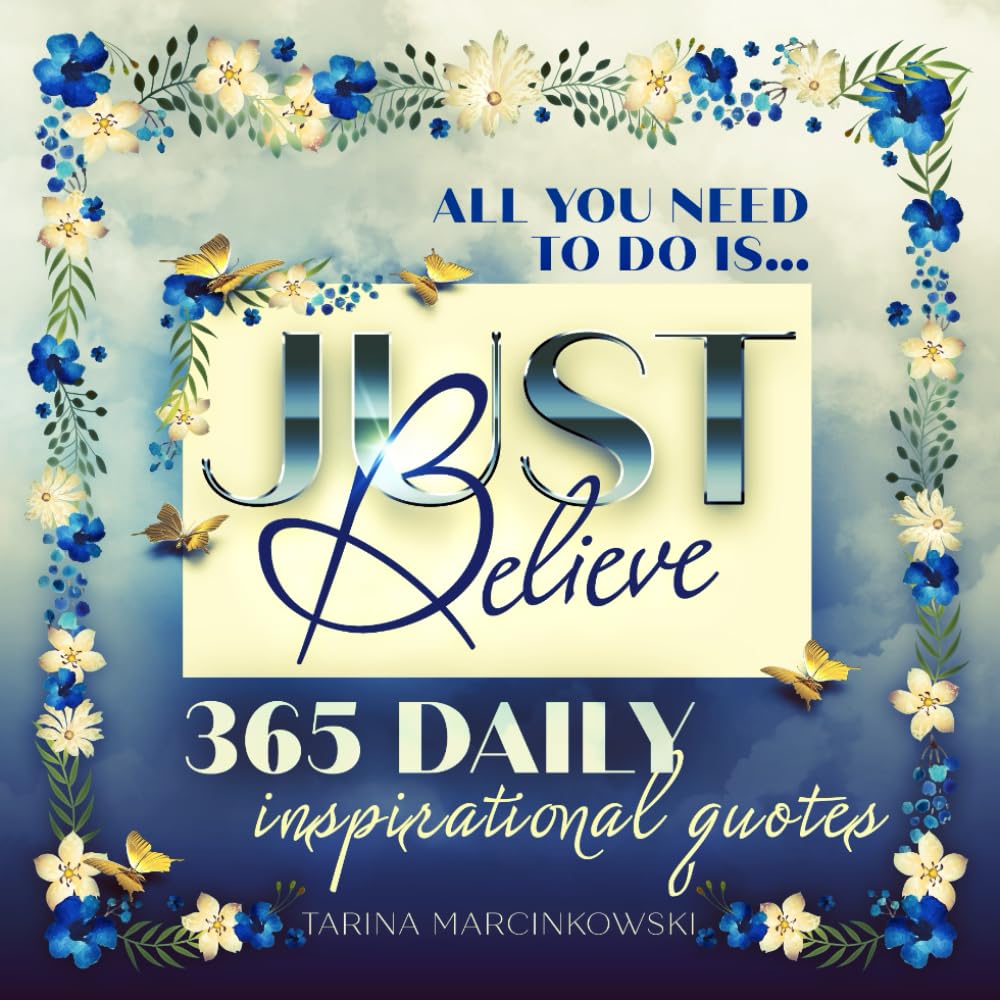 All You Need To Do Is... Just Believe: 365 Daily Inspirational Quotes