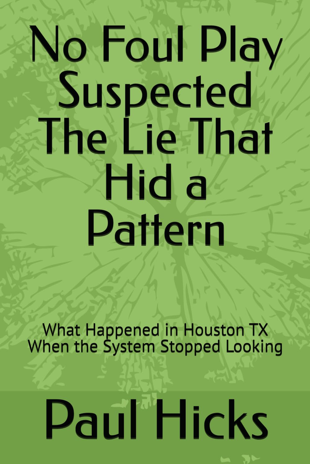 No Foul Play Suspected The Lie That Hid a Pattern: What Happened in Houston TX When the System Stopped Looking