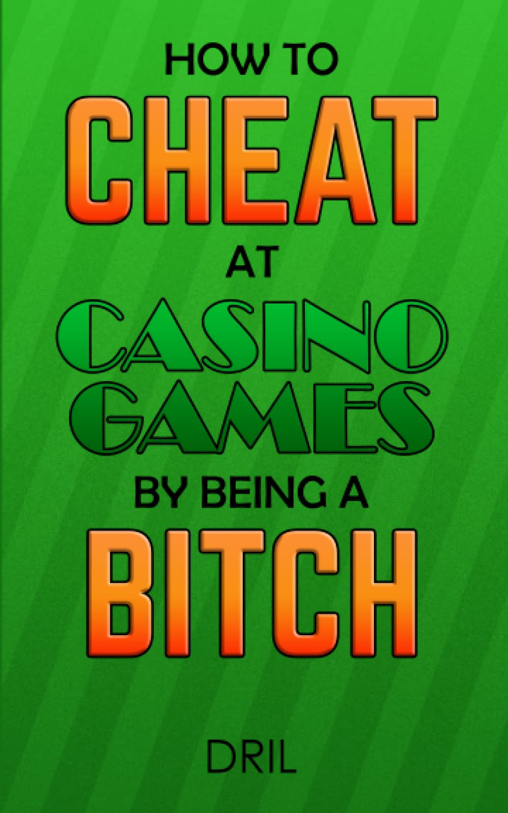 How to Cheat at Casino Games by Being a Bitch