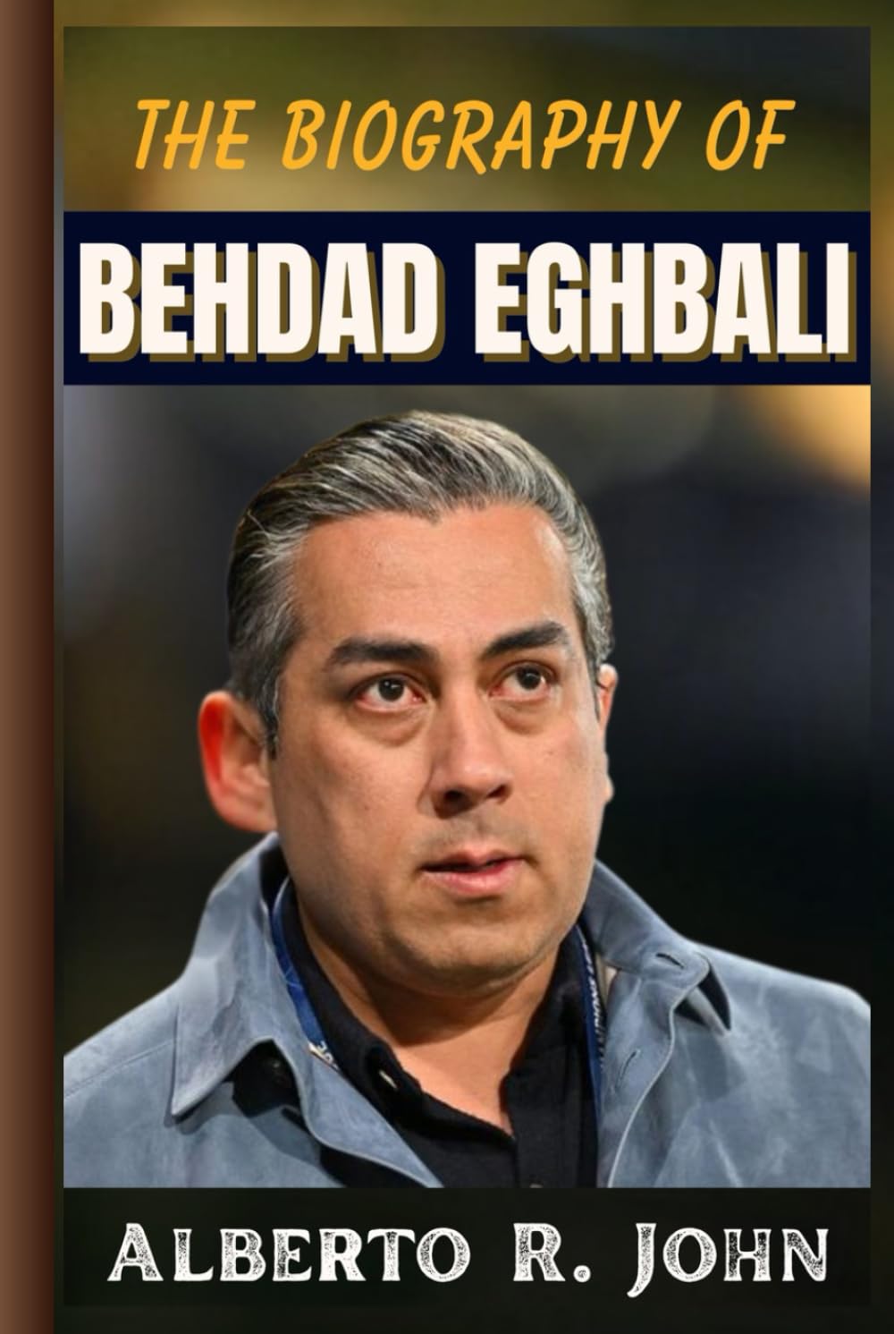 THE BIOGRAPHY OF BEHDAD EGHBALI: The Untold Story of His Unstoppable Rise from Clearlake Capital to Chelsea FC’s Power Seat