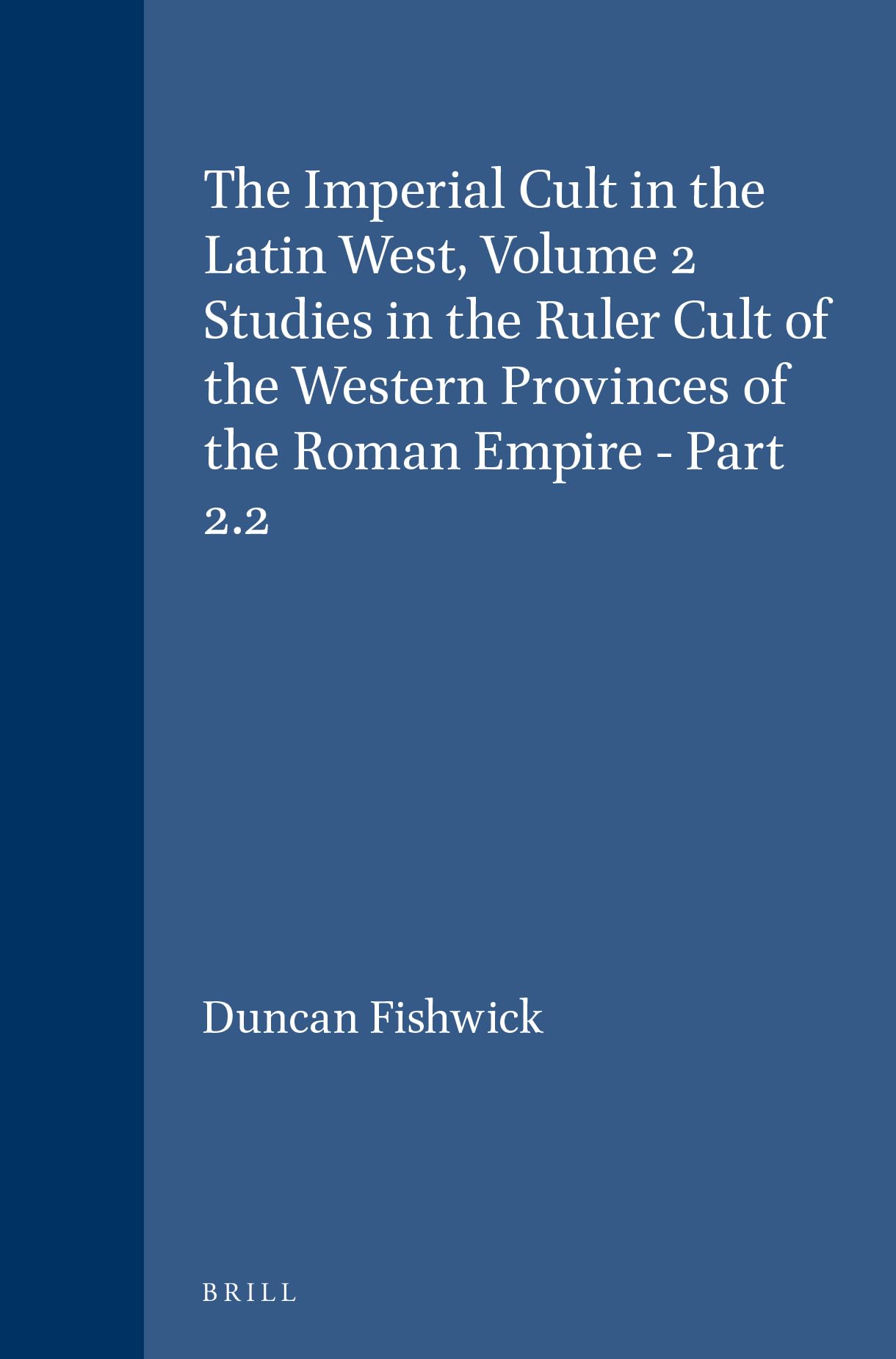 The Imperial Cult in the Latin West: Studies in the Ruler Cult of the Western Provinces of the Roman Empire, Vol Ii, Pt. 2 (2) (Religions in the Graeco-roman World)