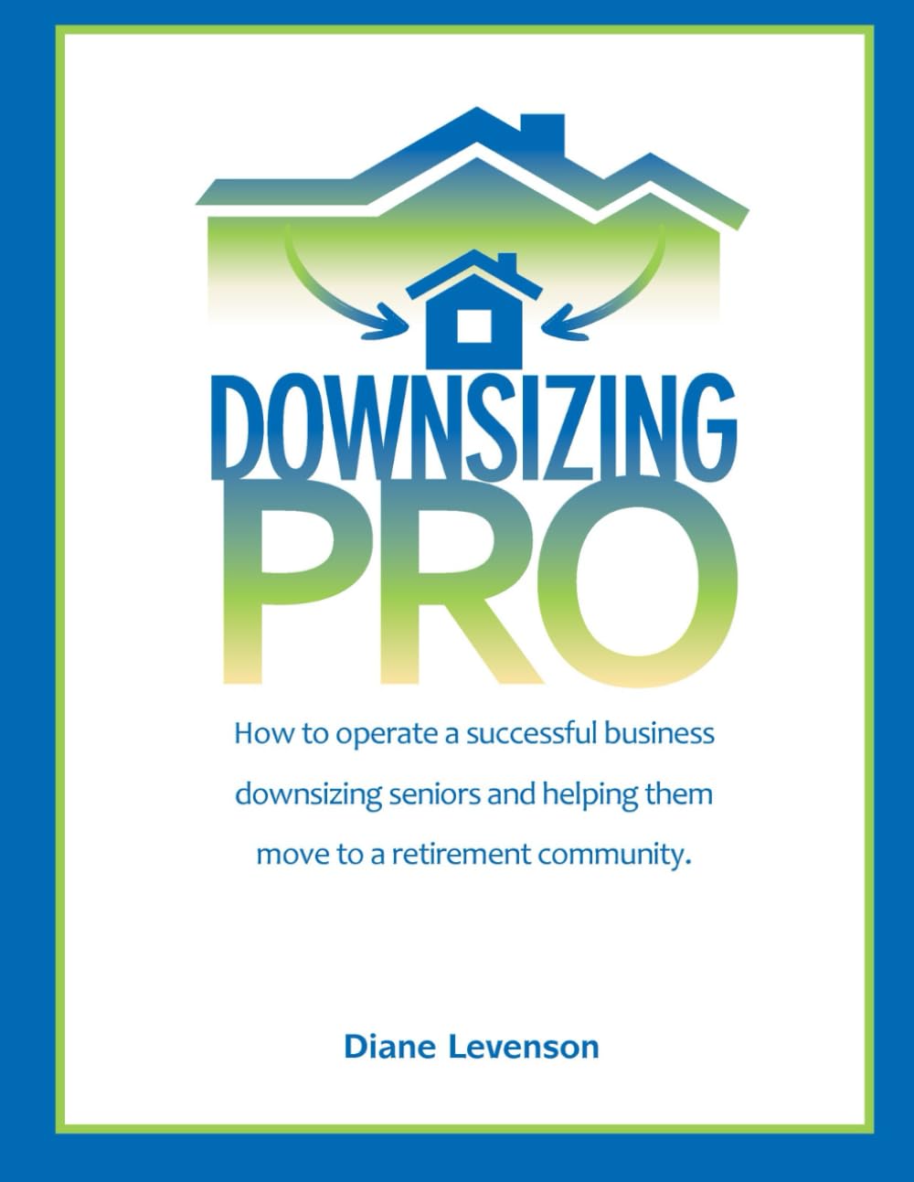 DOWNSIZING PRO: How to operate a successful business downsizing seniors and helping them move to a retirement community