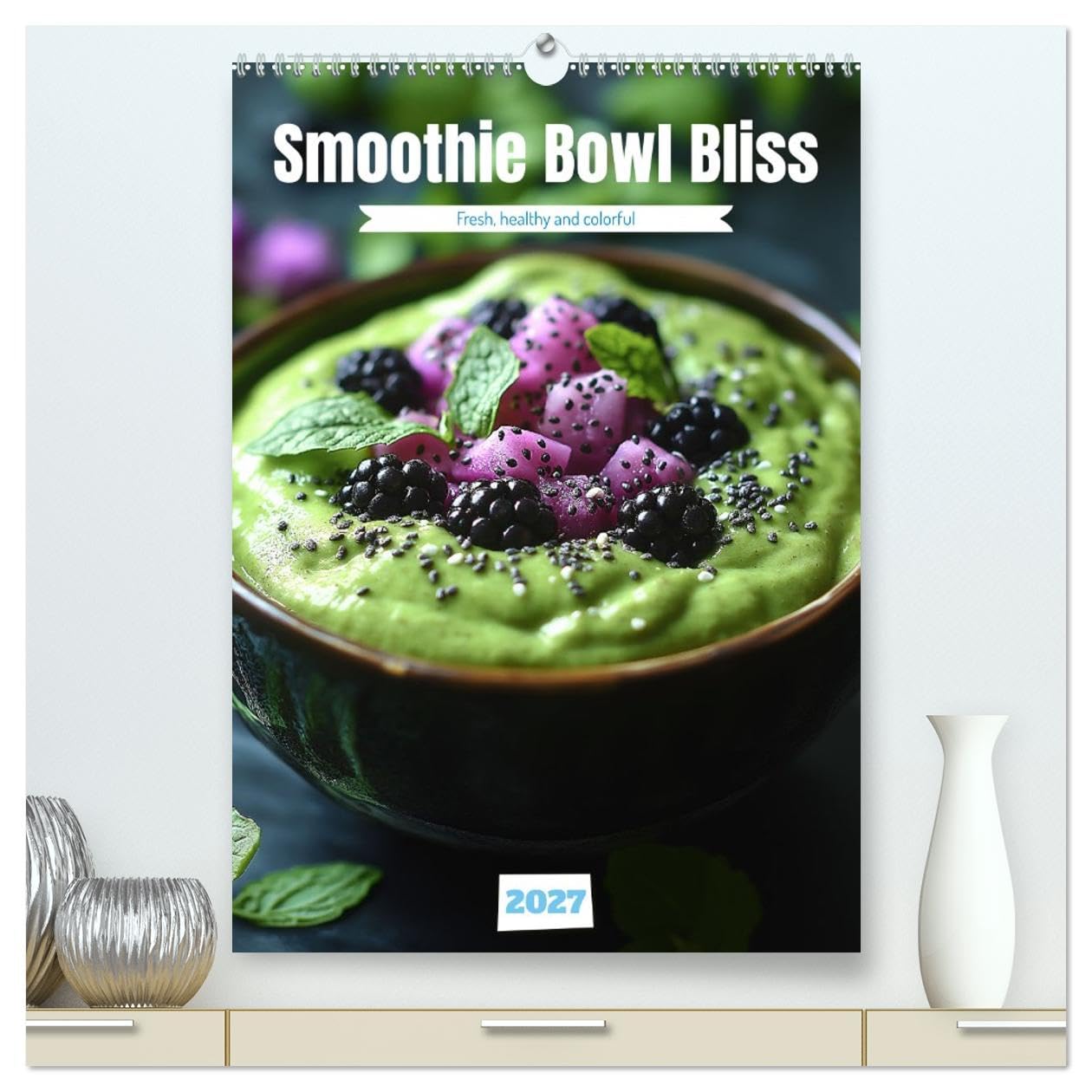 Smoothie Bowl Bliss (High Quality Premium Wall Calendar 2027 DIN A2 portrait),CALVENDO 12 Month Wall Calendar: A Colorful Journey to Health