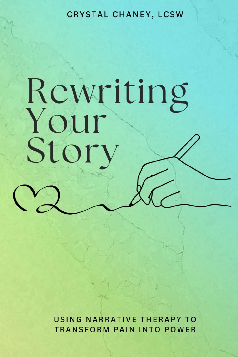 Rewriting Your Story: Transform Pain into Power Using Narrative Therapy Learn to Reframe Your Life Story and Write a New, Empowered Chapter