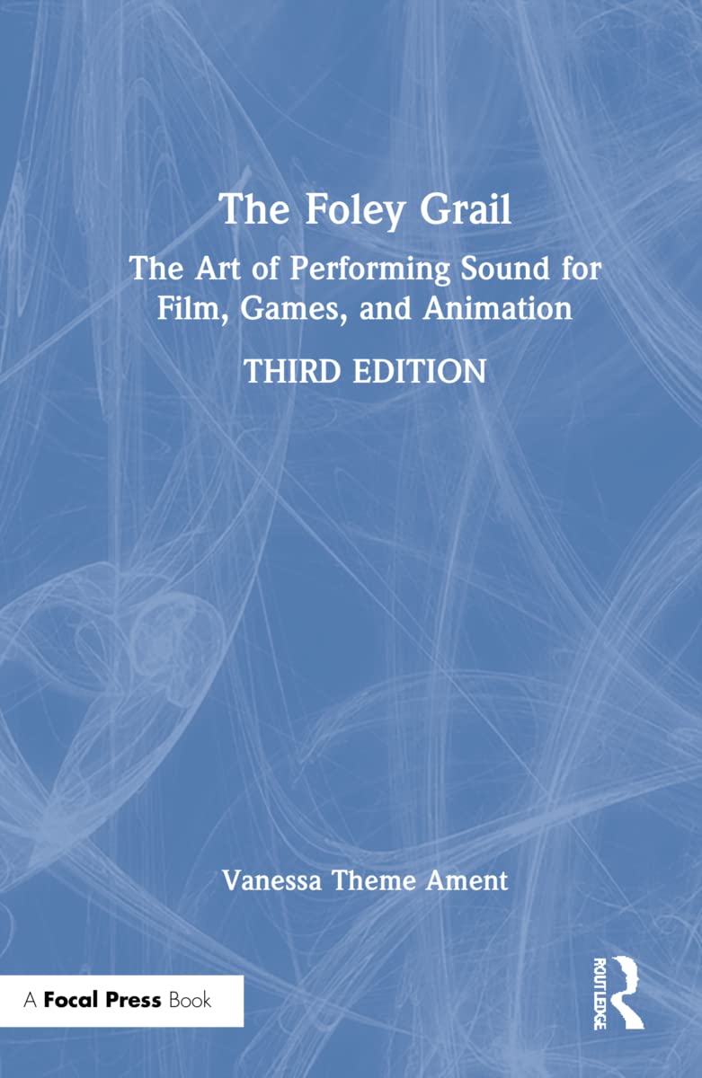 The Foley Grail: The Art of Performing Sound for Film, Games, and Animation
