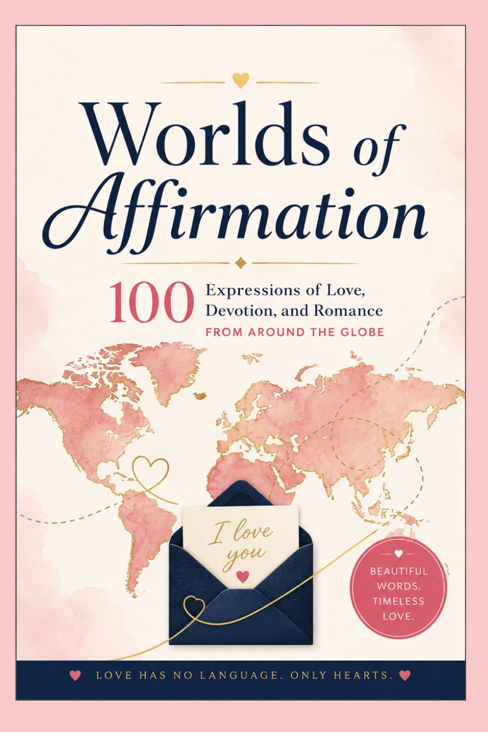 Worlds of Affirmation: 100 Expressions of Love, Devotion, and Romance from Around the Globe
