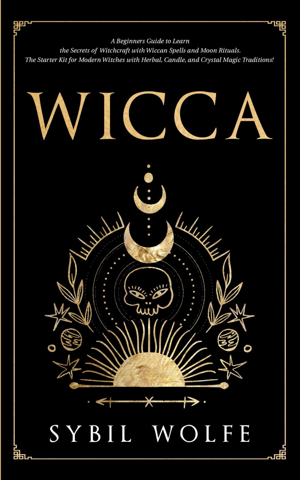Wicca: A Beginners Guide to Learn the Secrets of Witchcraft with Wiccan Spells and Moon Rituals. The Starter Kit for Modern Witches with Herbal, ... for Modern Witches and Seamless Readings)