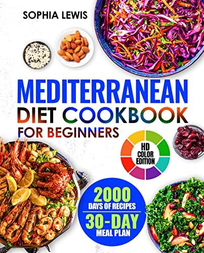 Mediterranean Diet Cookbook for Beginners: 2000+ Days of Quick and Easy Recipes to Get Started with a Mediterranean Eating Lifestyle and Lose Weight | 30 day Meal Plan (HD Color Edition)