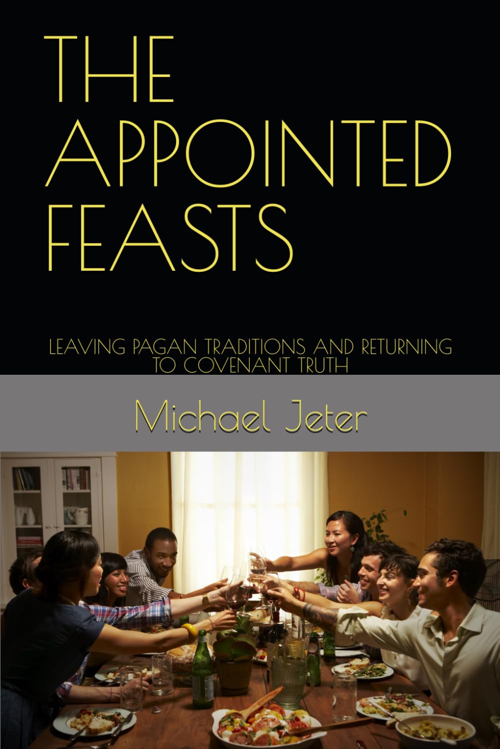 THE APPOINTED FEASTS: LEAVING PAGAN TRADITIONS AND RETURNING TO COVENANT TRUTH