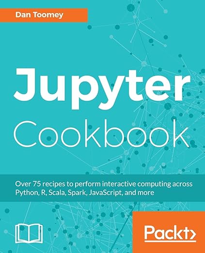Jupyter Cookbook: Over 75 recipes to perform interactive computing ...