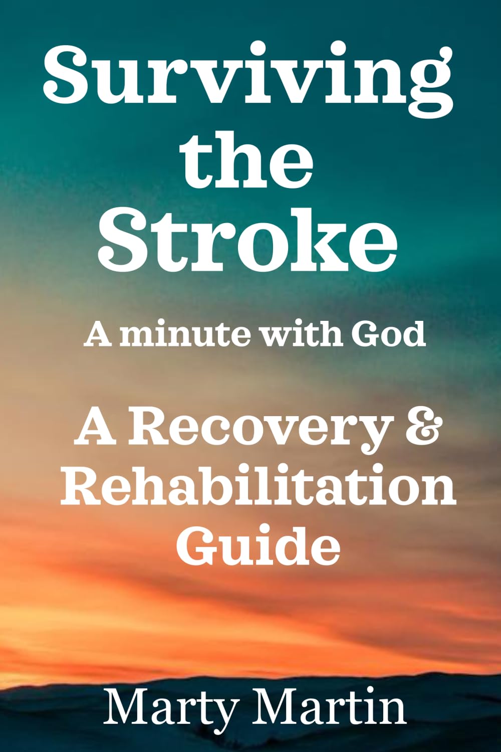 Surviving the stroke a minute with God: A Recovery and Rehabilitation Guide