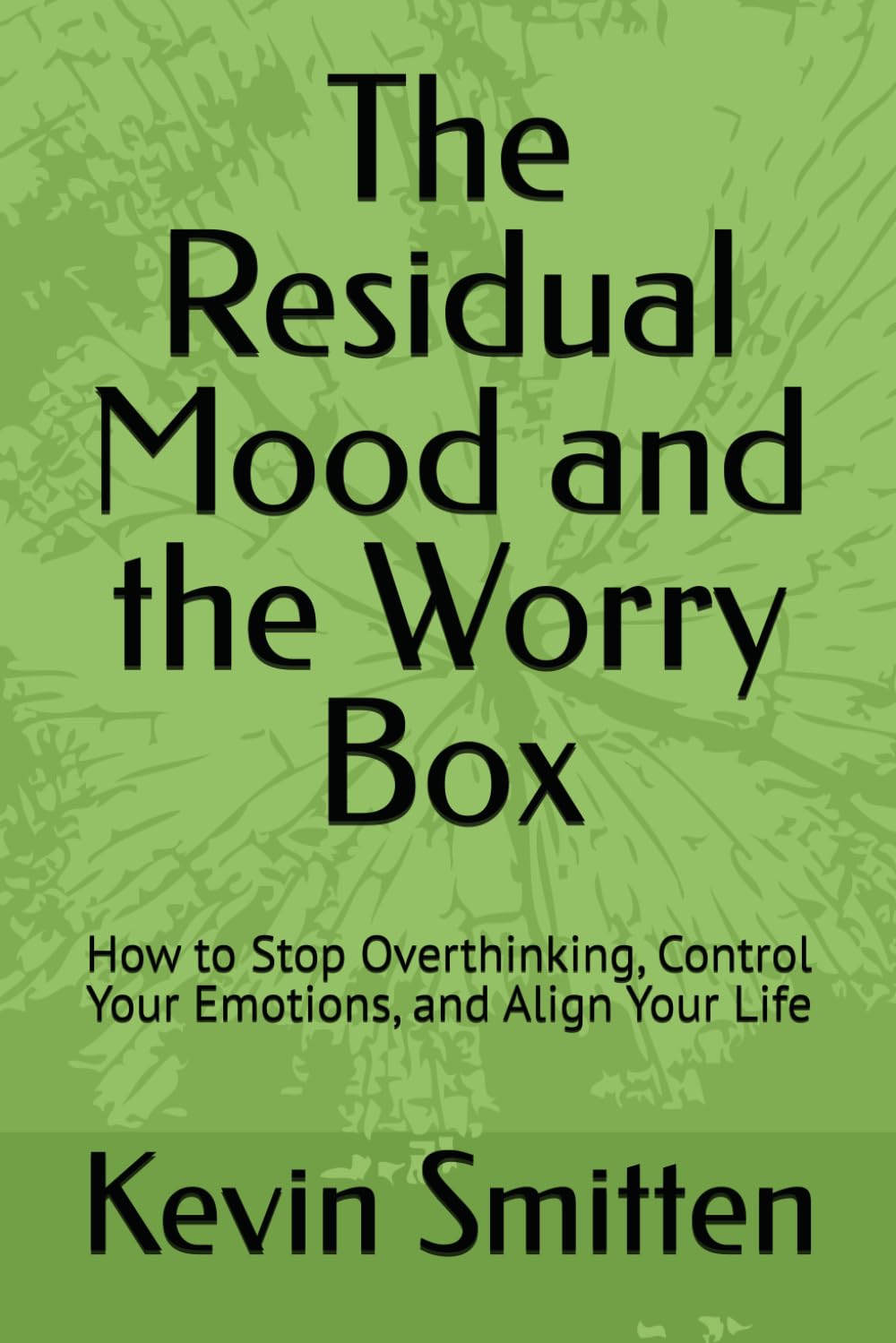The Residual Mood and the Worry Box: How to Stop Overthinking, Control Your Emotions, and Align Your Life