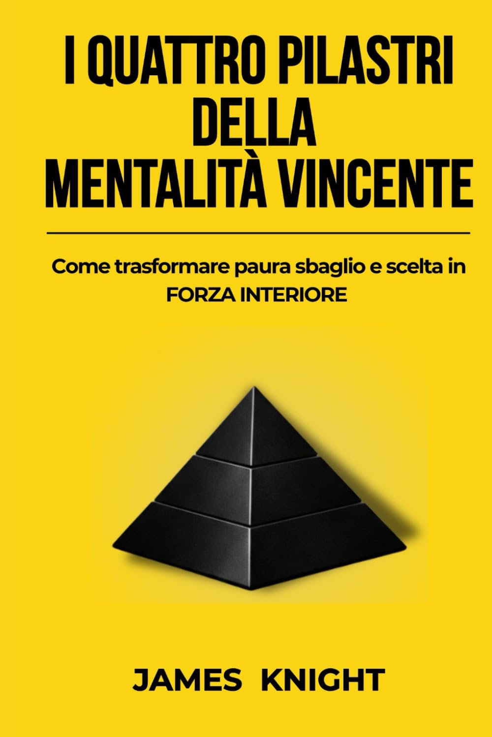 I quattro pilastri della mentalità vincente: Come trasformare paura sbaglio e scelta in forza interiore