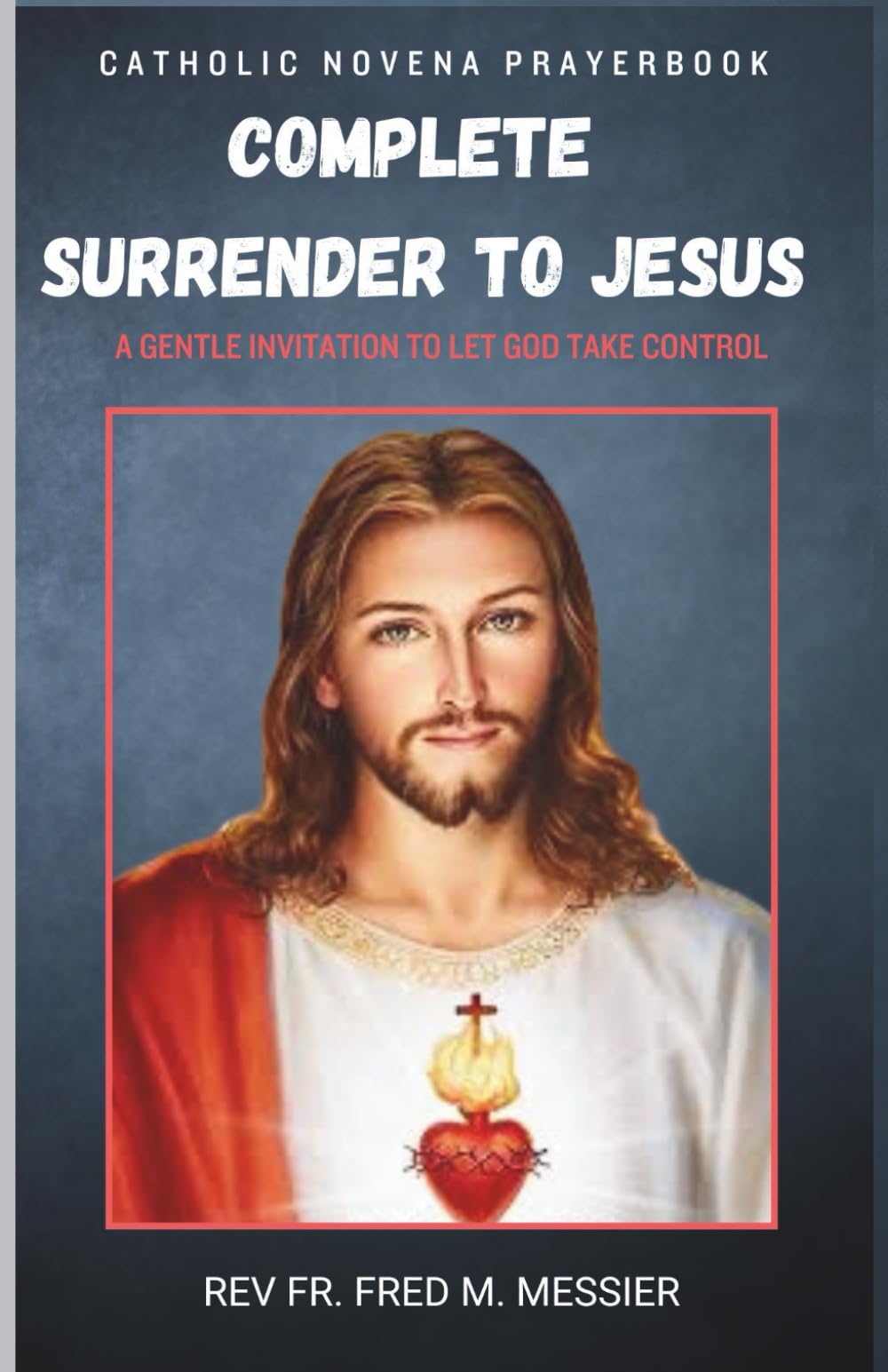 NOVENA FOR COMPLETE SURRENDER TO JESUS: A GENTLE INVITATION TO LET GOD TAKE CONTROL