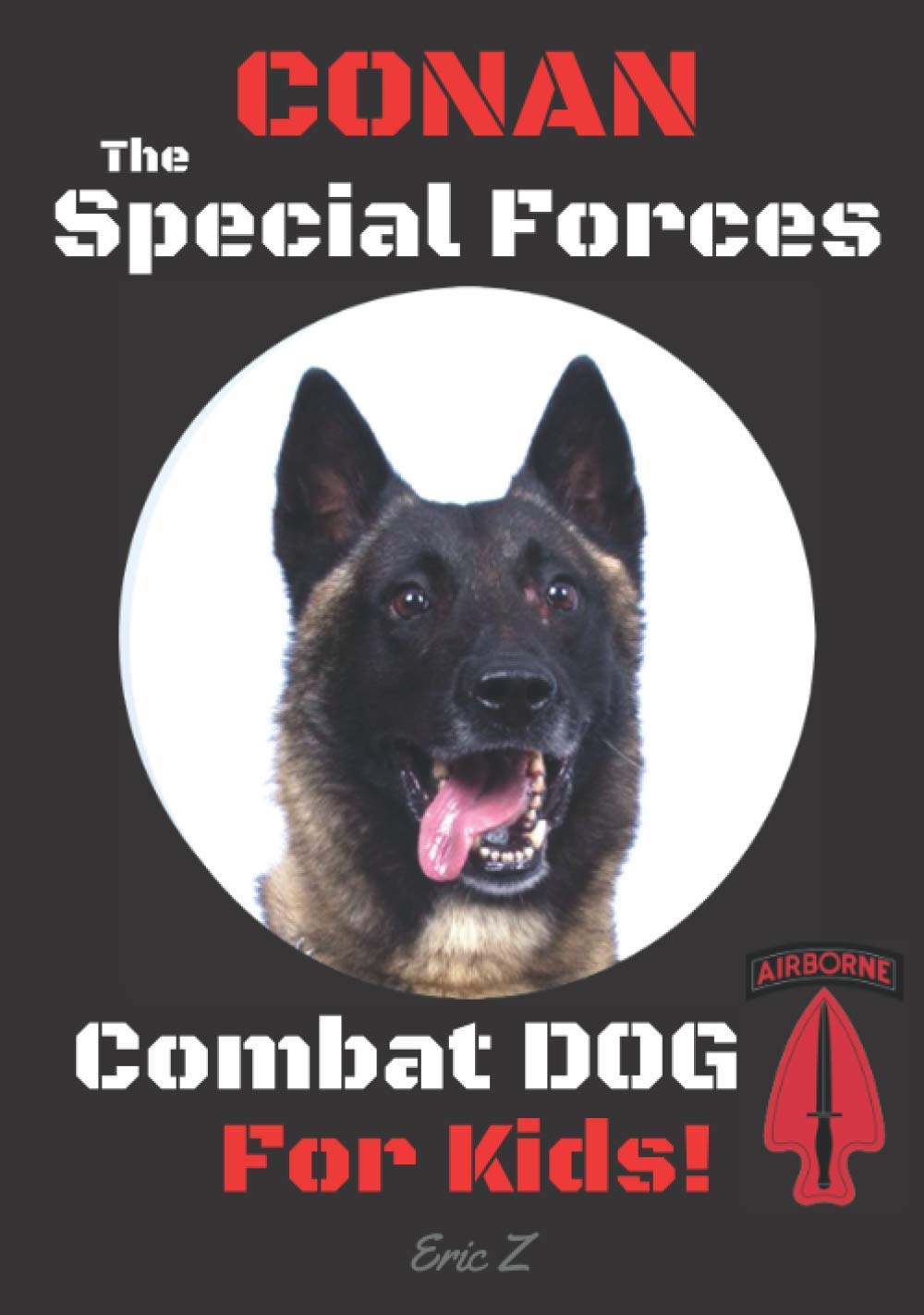 Conan the Special Forces Combat Dog: For Kids! (Military Working Dog Stories for Kids and Adults!)